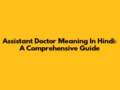 Assistant Doctor Meaning In Hindi: A Comprehensive Guide