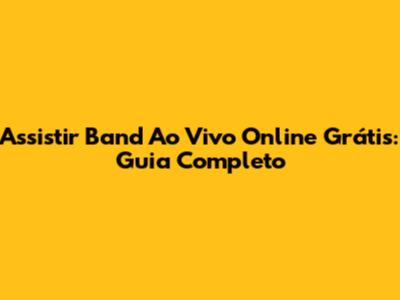 Assistir Band Ao Vivo Online Grátis: Guia Completo