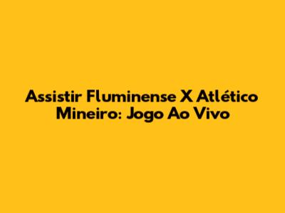 Assistir Fluminense X Atlético Mineiro: Jogo Ao Vivo