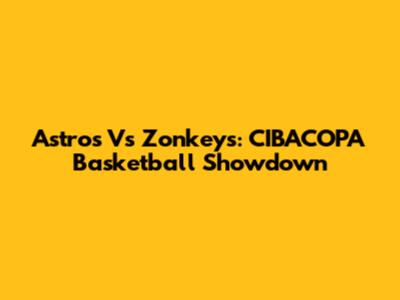 Astros Vs Zonkeys: CIBACOPA Basketball Showdown