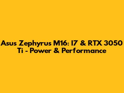 Asus Zephyrus M16: I7 & RTX 3050 Ti - Power & Performance