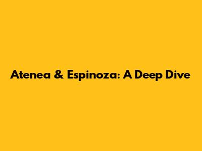 Atenea & Espinoza: A Deep Dive