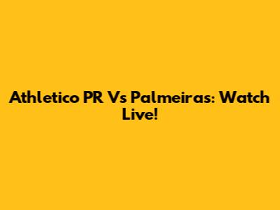 Athletico PR Vs Palmeiras: Watch Live!