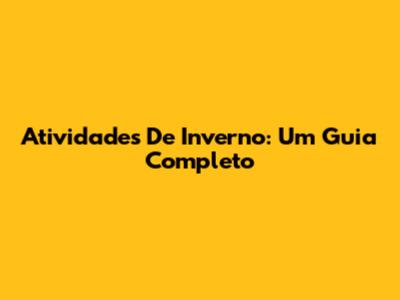Atividades De Inverno: Um Guia Completo