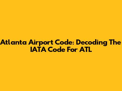 Atlanta Airport Code: Decoding The IATA Code For ATL