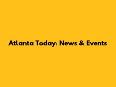 Atlanta Today: News & Events