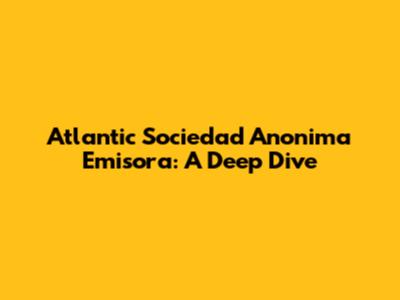 Atlantic Sociedad Anonima Emisora: A Deep Dive