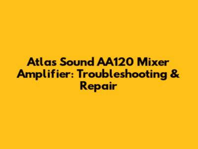 Atlas Sound AA120 Mixer Amplifier: Troubleshooting & Repair