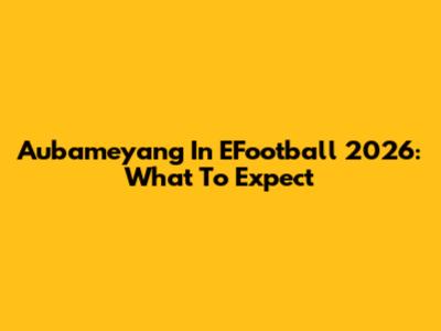 Aubameyang In EFootball 2026: What To Expect