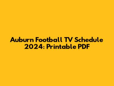 Auburn Football TV Schedule 2024: Printable PDF