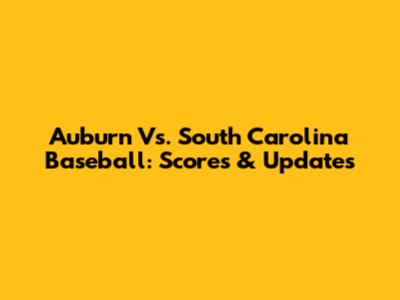 Auburn Vs. South Carolina Baseball: Scores & Updates