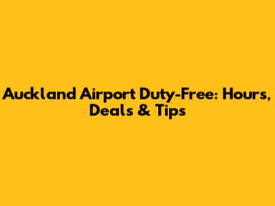 Auckland Airport Duty-Free: Hours, Deals & Tips