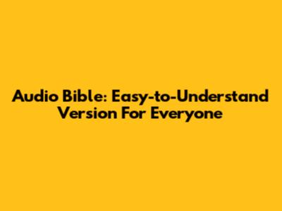Audio Bible: Easy-to-Understand Version For Everyone