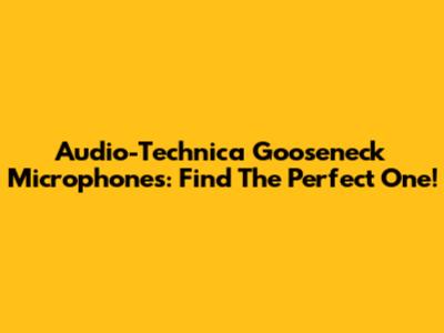 Audio-Technica Gooseneck Microphones: Find The Perfect One!