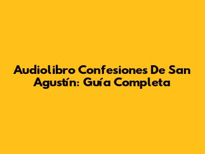 Audiolibro Confesiones De San Agustín: Guía Completa