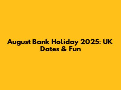 August Bank Holiday 2025: UK Dates & Fun