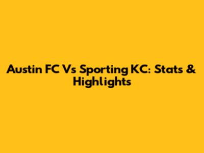 Austin FC Vs Sporting KC: Stats & Highlights