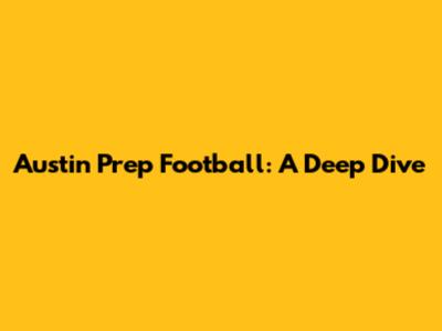 Austin Prep Football: A Deep Dive