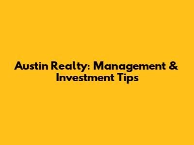 Austin Realty: Management & Investment Tips