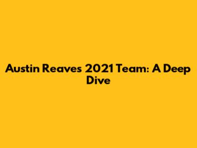 Austin Reaves' 2021 Team: A Deep Dive