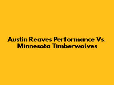 Austin Reaves' Performance Vs. Minnesota Timberwolves