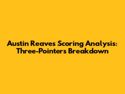 Austin Reaves' Scoring Analysis: Three-Pointers Breakdown