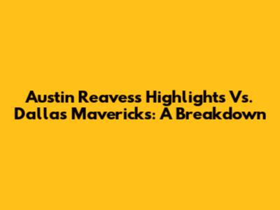 Austin Reaves's Highlights Vs. Dallas Mavericks: A Breakdown