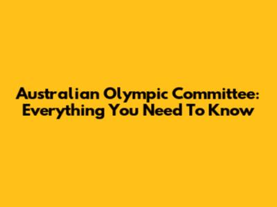 Australian Olympic Committee: Everything You Need To Know