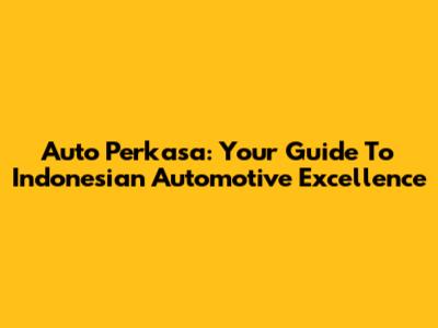 Auto Perkasa: Your Guide To Indonesian Automotive Excellence
