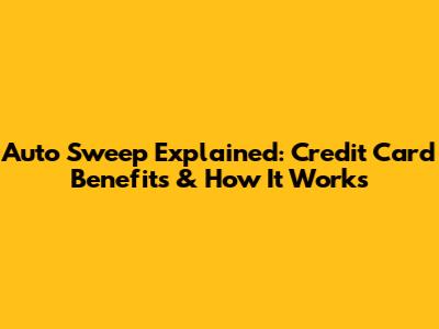 Auto Sweep Explained: Credit Card Benefits & How It Works