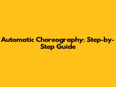 Automatic Choreography: Step-by-Step Guide
