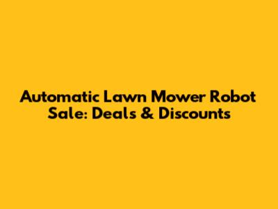 Automatic Lawn Mower Robot Sale: Deals & Discounts