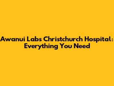 Awanui Labs Christchurch Hospital: Everything You Need