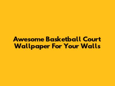 Awesome Basketball Court Wallpaper For Your Walls