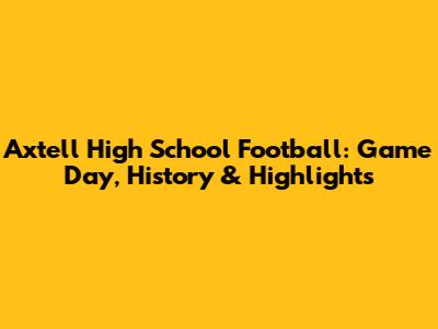 Axtell High School Football: Game Day, History & Highlights