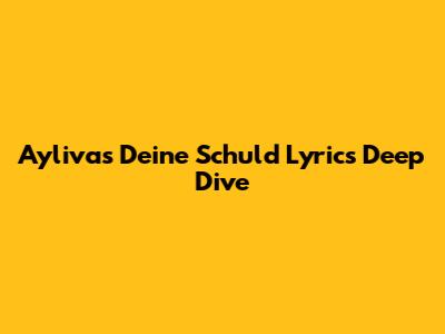 Ayliva's 'Deine Schuld' Lyrics Deep Dive