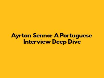Ayrton Senna: A Portuguese Interview Deep Dive