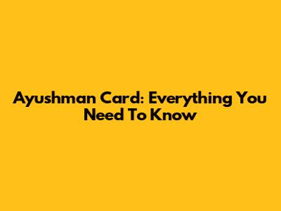 Ayushman Card: Everything You Need To Know