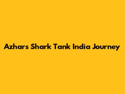 Azhar's Shark Tank India Journey