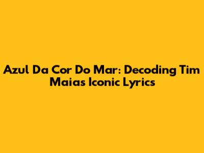 Azul Da Cor Do Mar: Decoding Tim Maia's Iconic Lyrics