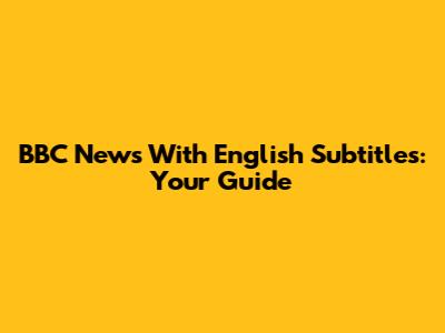 BBC News With English Subtitles: Your Guide