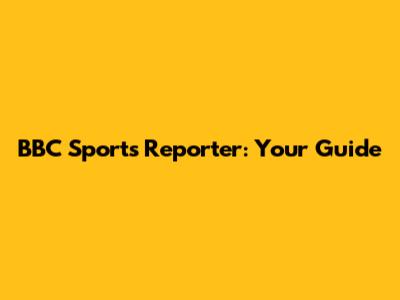 BBC Sports Reporter: Your Guide