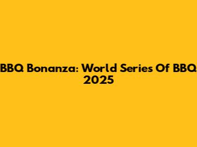 BBQ Bonanza: World Series Of BBQ 2025