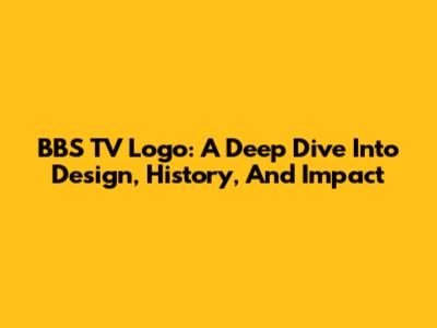 BBS TV Logo: A Deep Dive Into Design, History, And Impact