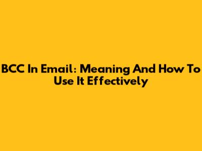 BCC In Email: Meaning And How To Use It Effectively