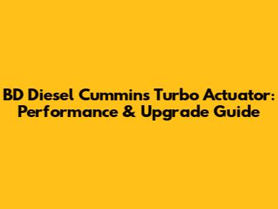 BD Diesel Cummins Turbo Actuator: Performance & Upgrade Guide
