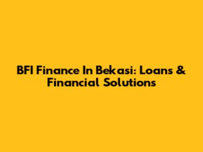 BFI Finance In Bekasi: Loans & Financial Solutions