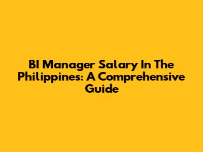 BI Manager Salary In The Philippines: A Comprehensive Guide
