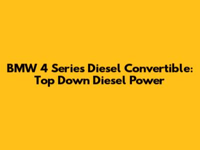 BMW 4 Series Diesel Convertible: Top Down Diesel Power