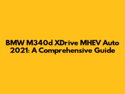 BMW M340d XDrive MHEV Auto 2021: A Comprehensive Guide